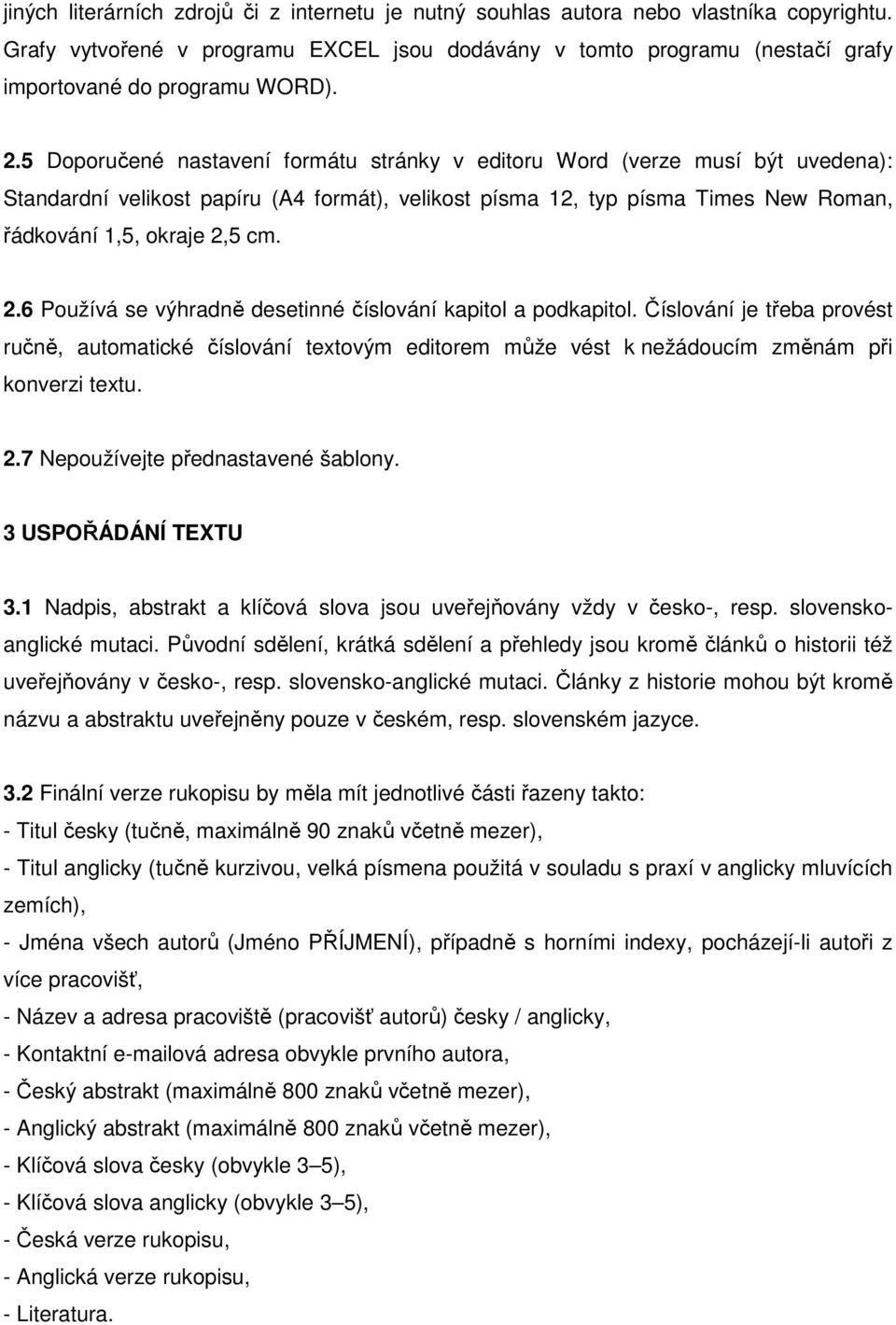 5 Doporučené nastavení formátu stránky v editoru Word (verze musí být uvedena): Standardní velikost papíru (A4 formát), velikost písma 12, typ písma Times New Roman, řádkování 1,5, okraje 2,