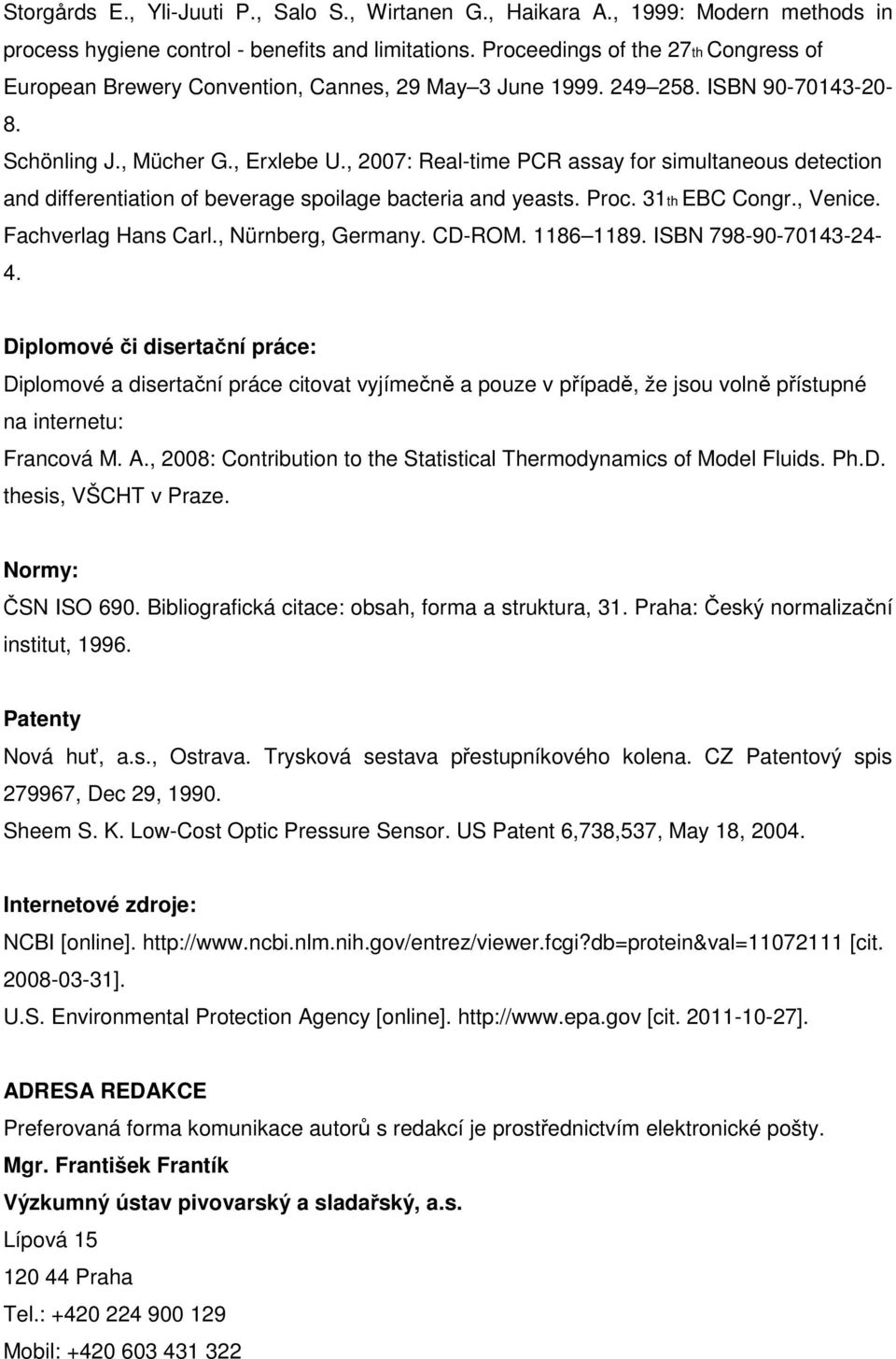 , 2007: Real-time PCR assay for simultaneous detection and differentiation of beverage spoilage bacteria and yeasts. Proc. 31th EBC Congr., Venice. Fachverlag Hans Carl., Nürnberg, Germany. CD-ROM.