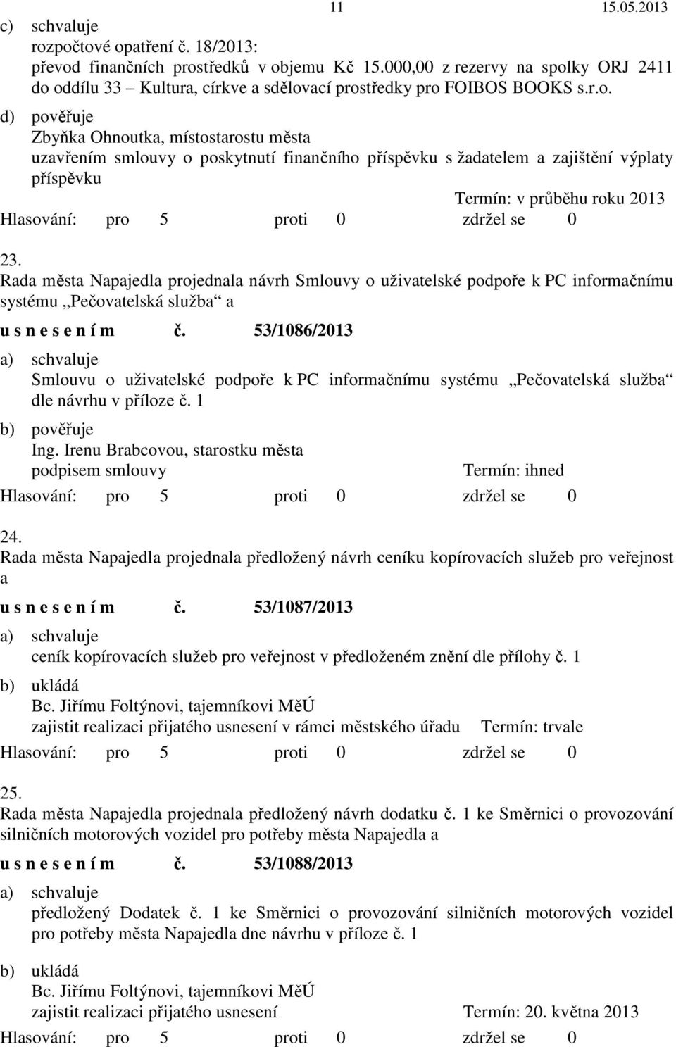 Rada města Napajedla projednala návrh Smlouvy o uživatelské podpoře k PC informačnímu systému Pečovatelská služba a u s n e s e n í m č.