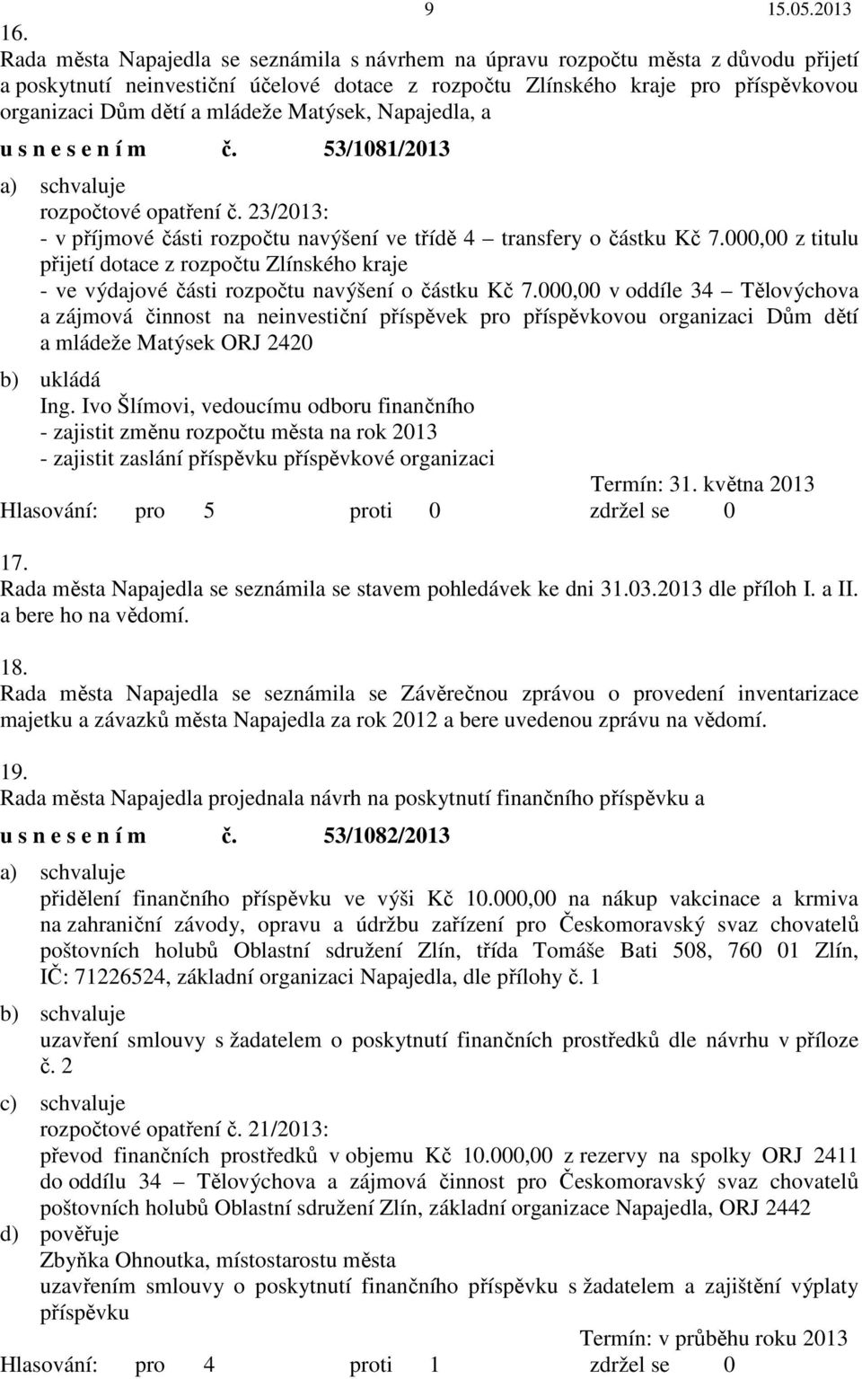 000,00 z titulu přijetí dotace z rozpočtu Zlínského kraje - ve výdajové části rozpočtu navýšení o částku Kč 7.