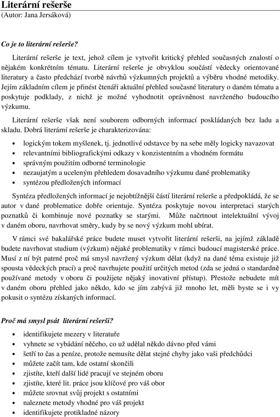 Jejím základním cílem je přinést čtenáři aktuální přehled současné literatury o daném tématu a poskytuje podklady, z nichž je možné vyhodnotit oprávněnost navrženého budoucího výzkumu.