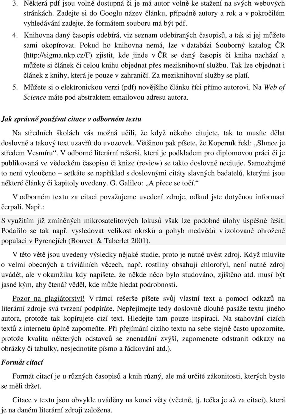 Knihovna daný časopis odebírá, viz seznam odebíraných časopisů, a tak si jej můžete sami okopírovat. Pokud ho knihovna nemá, lze v databázi Souborný katalog ČR (http://sigma.nkp.