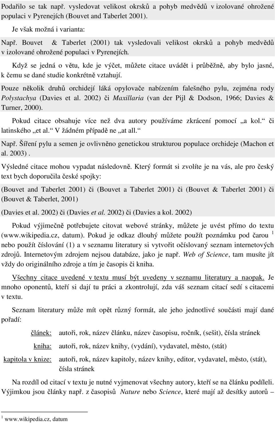 Když se jedná o větu, kde je výčet, můžete citace uvádět i průběžně, aby bylo jasné, k čemu se dané studie konkrétně vztahují.