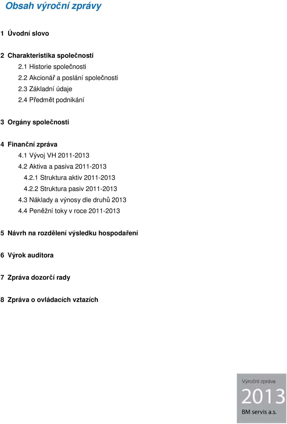 1 Vývoj VH 211-213 4.2 Aktiva a pasiva 211-213 4.2.1 Struktura aktiv 211-213 4.2.2 Struktura pasiv 211-213 4.
