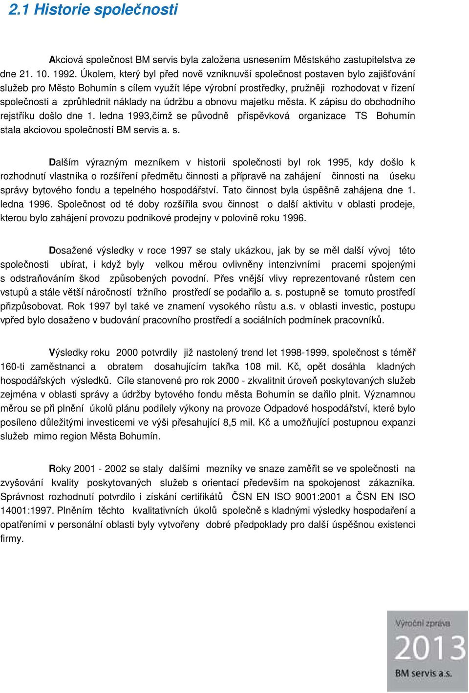 náklady na údržbu a obnovu majetku města. K zápisu do obchodního rejstříku došlo dne 1. ledna 1993,čímž se