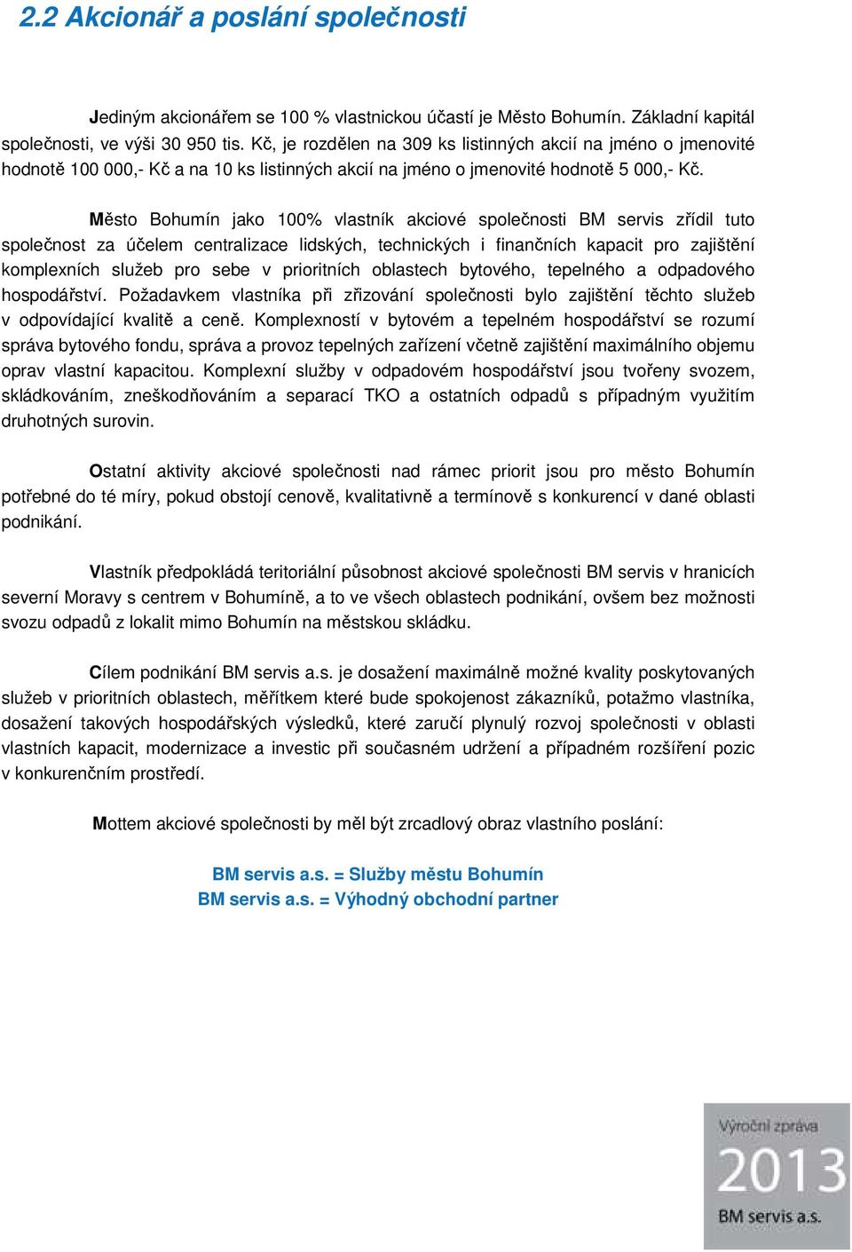 Město Bohumín jako 1% vlastník akciové společnosti BM servis zřídil tuto společnost za účelem centralizace lidských, technických i finančních kapacit pro zajištění komplexních služeb pro sebe v