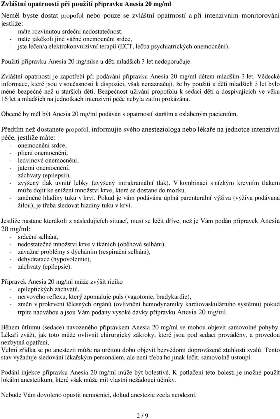 Použití přípravku Anesia 20 mg/mlse u dětí mladších 3 let nedoporučuje. Zvláštní opatrnosti je zapotřebí při podávání přípravku Anesia 20 mg/ml dětem mladším 3 let.