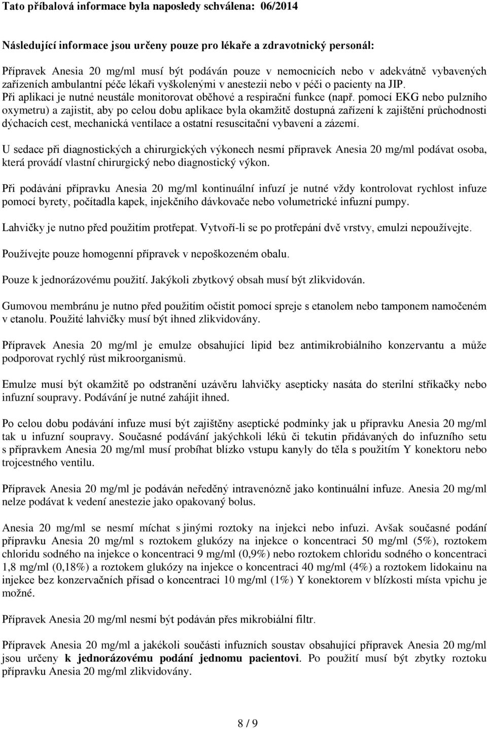 pomocí EKG nebo pulzního oxymetru) a zajistit, aby po celou dobu aplikace byla okamžitě dostupná zařízení k zajištění průchodnosti dýchacích cest, mechanická ventilace a ostatní resuscitační vybavení