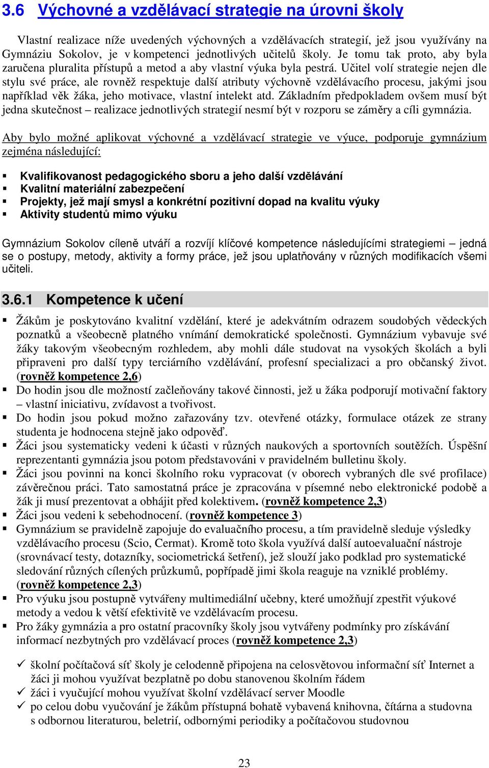 Učitel volí strategie nejen dle stylu své práce, ale rovněž respektuje další atributy výchovně vzdělávacího procesu, jakými jsou například věk žáka, jeho motivace, vlastní intelekt atd.