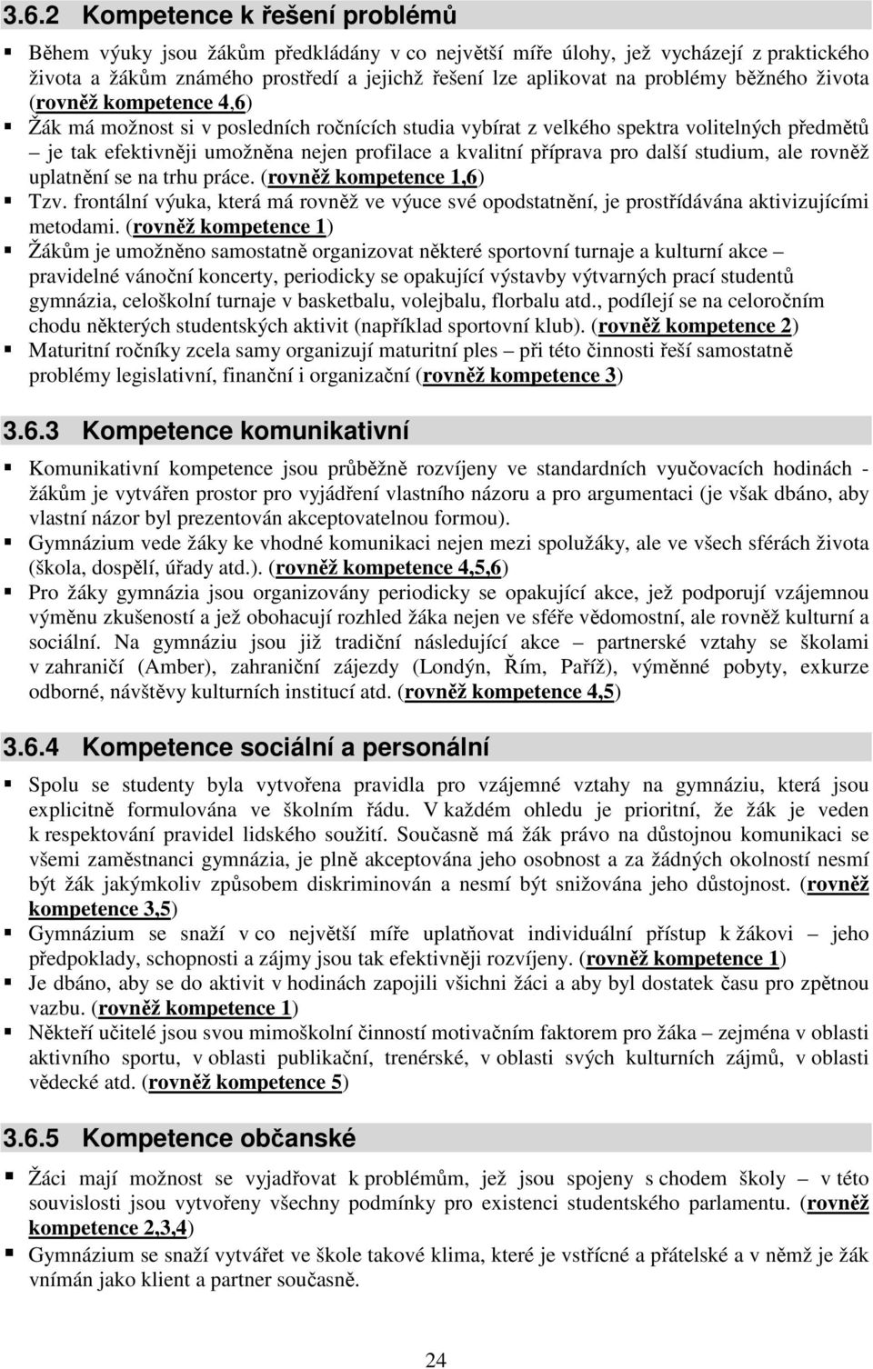 pro další studium, ale rovněž uplatnění se na trhu práce. (rovněž kompetence 1,6) Tzv. frontální výuka, která má rovněž ve výuce své opodstatnění, je prostřídávána aktivizujícími metodami.