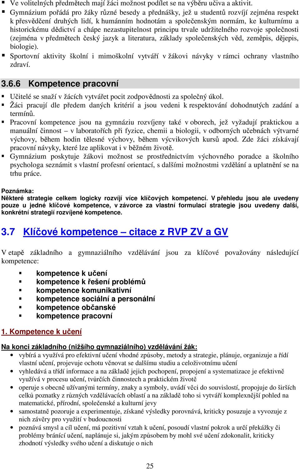 a chápe nezastupitelnost principu trvale udržitelného rozvoje společnosti (zejména v předmětech český jazyk a literatura, základy společenských věd, zeměpis, dějepis, biologie).