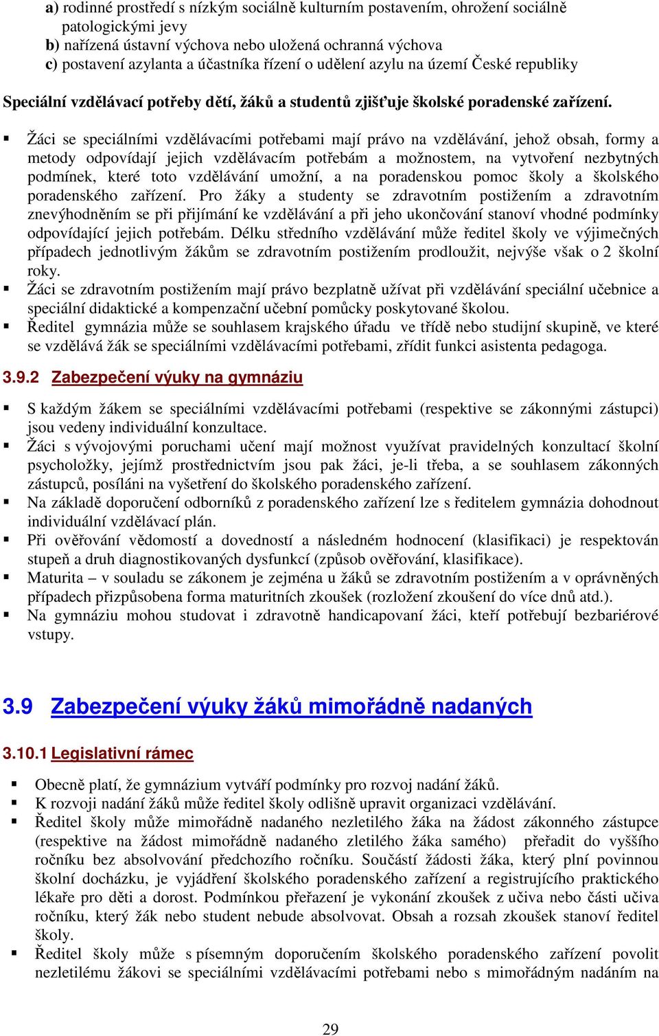 Žáci se speciálními vzdělávacími potřebami mají právo na vzdělávání, jehož obsah, formy a metody odpovídají jejich vzdělávacím potřebám a možnostem, na vytvoření nezbytných podmínek, které toto