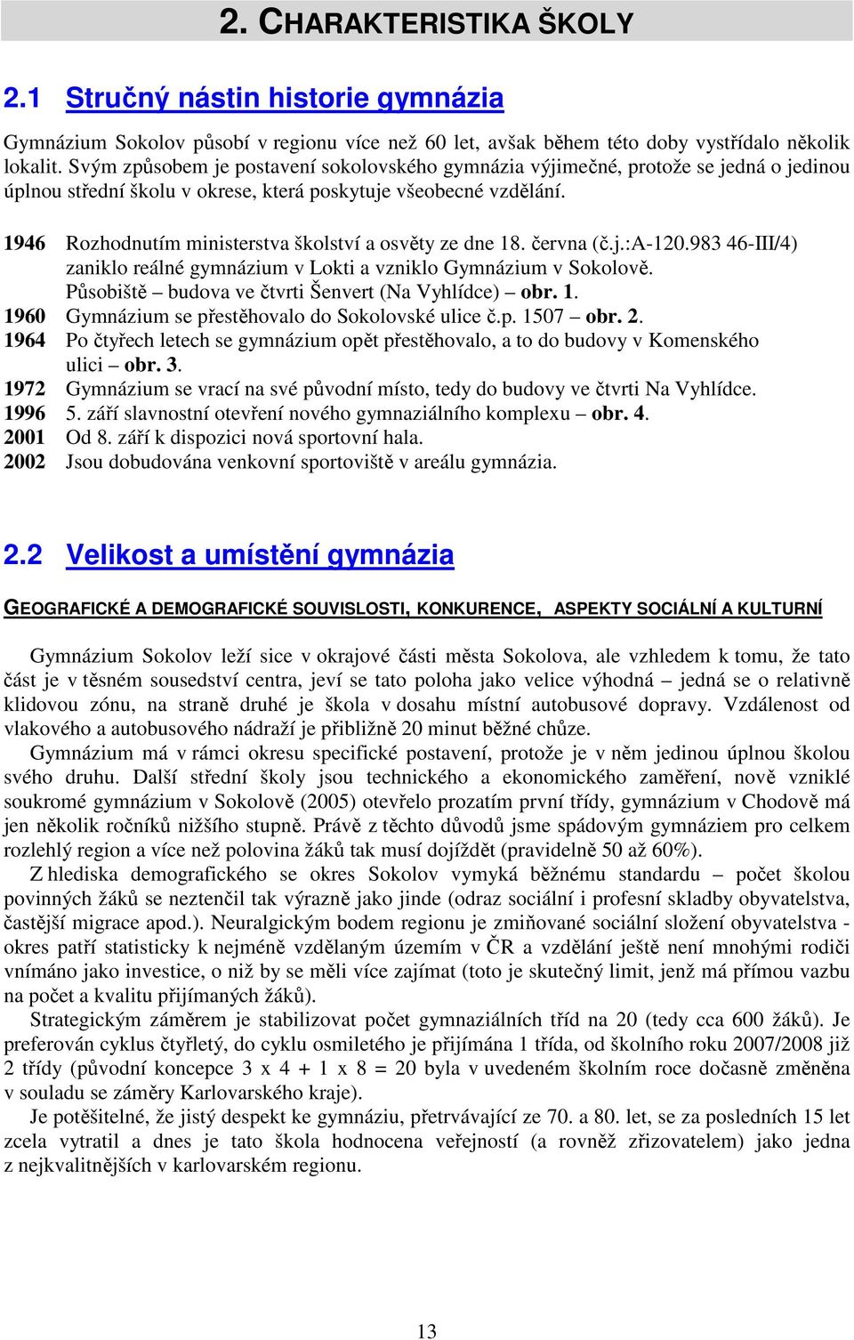 1946 Rozhodnutím ministerstva školství a osvěty ze dne 18. června (č.j.:a-120.983 46-III/4) zaniklo reálné gymnázium v Lokti a vzniklo Gymnázium v Sokolově.