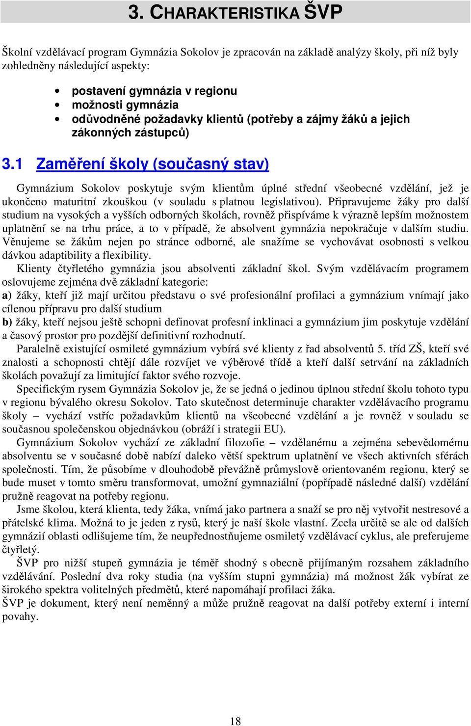 1 Zaměření školy (současný stav) Gymnázium Sokolov poskytuje svým klientům úplné střední všeobecné vzdělání, jež je ukončeno maturitní zkouškou (v souladu s platnou legislativou).