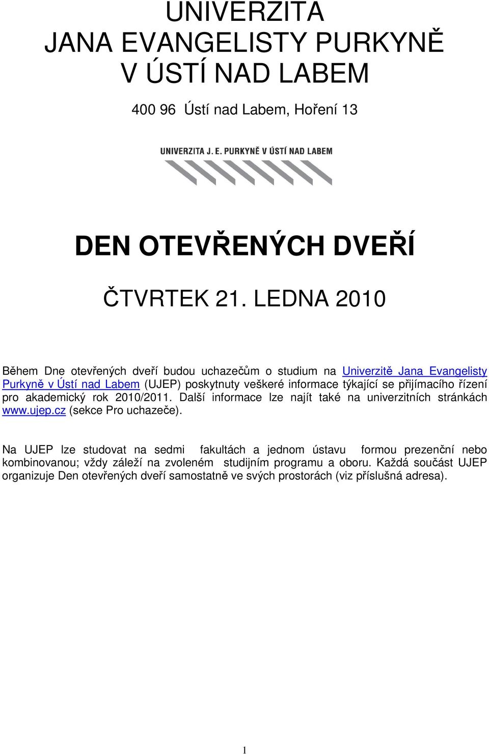 přijímacího řízení pro akademický rok 2010/2011. Další informace lze najít také na univerzitních stránkách www.ujep.cz (sekce Pro uchazeče).