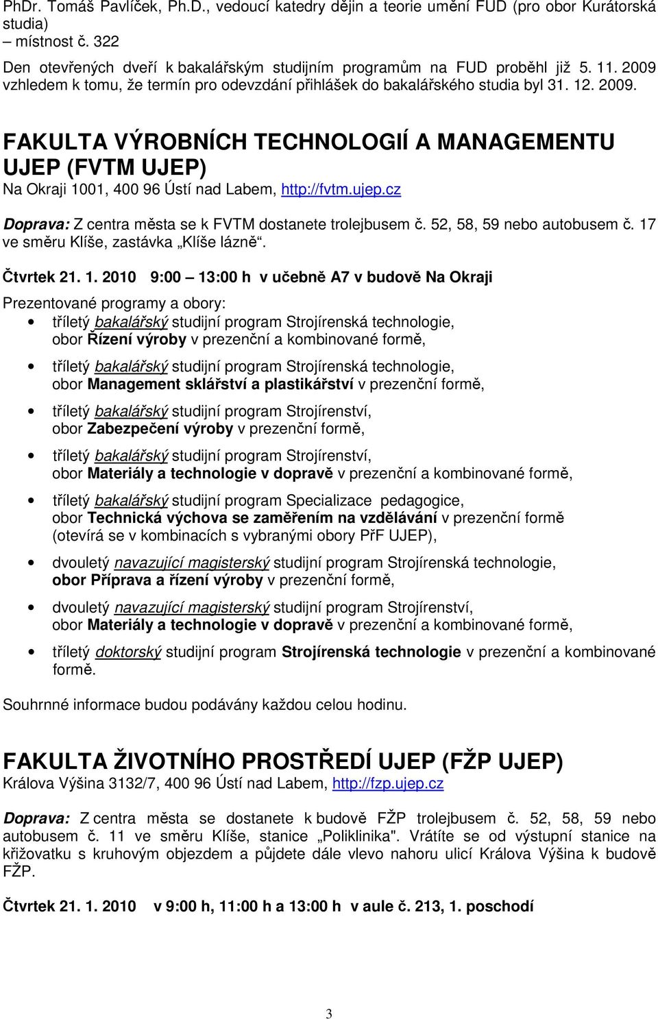 FAKULTA VÝROBNÍCH TECHNOLOGIÍ A MANAGEMENTU UJEP (FVTM UJEP) Na Okraji 1001, 400 96 Ústí nad Labem, http://fvtm.ujep.cz Doprava: Z centra města se k FVTM dostanete trolejbusem č.