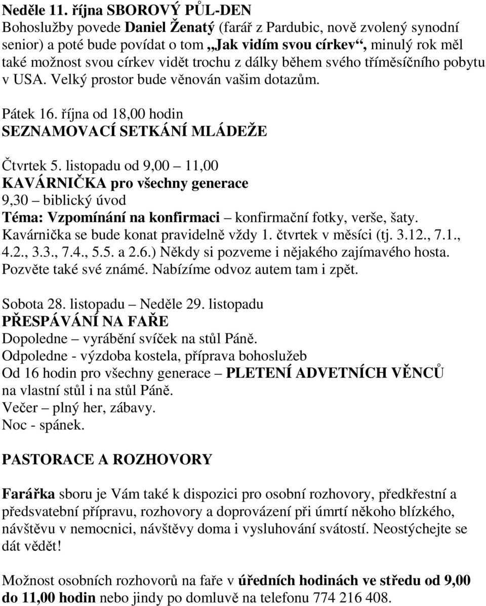 trochu z dálky během svého tříměsíčního pobytu v USA. Velký prostor bude věnován vašim dotazům. Pátek 16. října od 18,00 hodin SEZNAMOVACÍ SETKÁNÍ MLÁDEŽE Čtvrtek 5.