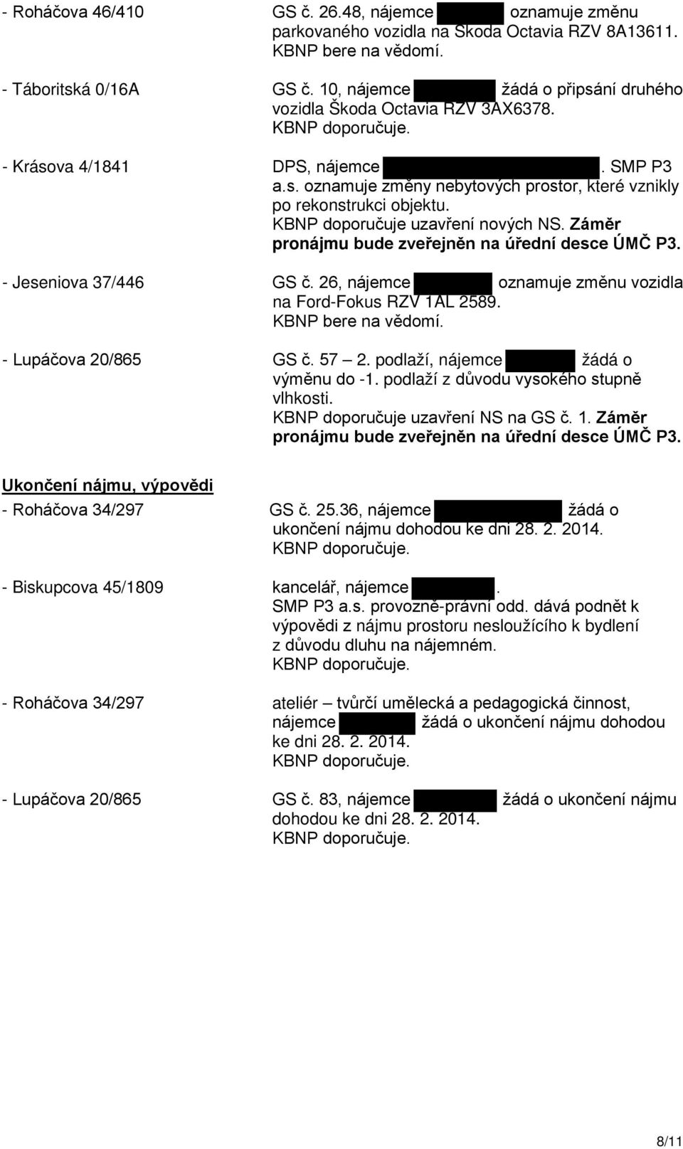 KBNP doporučuje uzavření nových NS. Záměr pronájmu bude zveřejněn na úřední desce ÚMČ P3. - Jeseniova 37/446 GS č. 26, nájemce oznamuje změnu vozidla na Ford-Fokus RZV 1AL 2589. KBNP bere na vědomí.