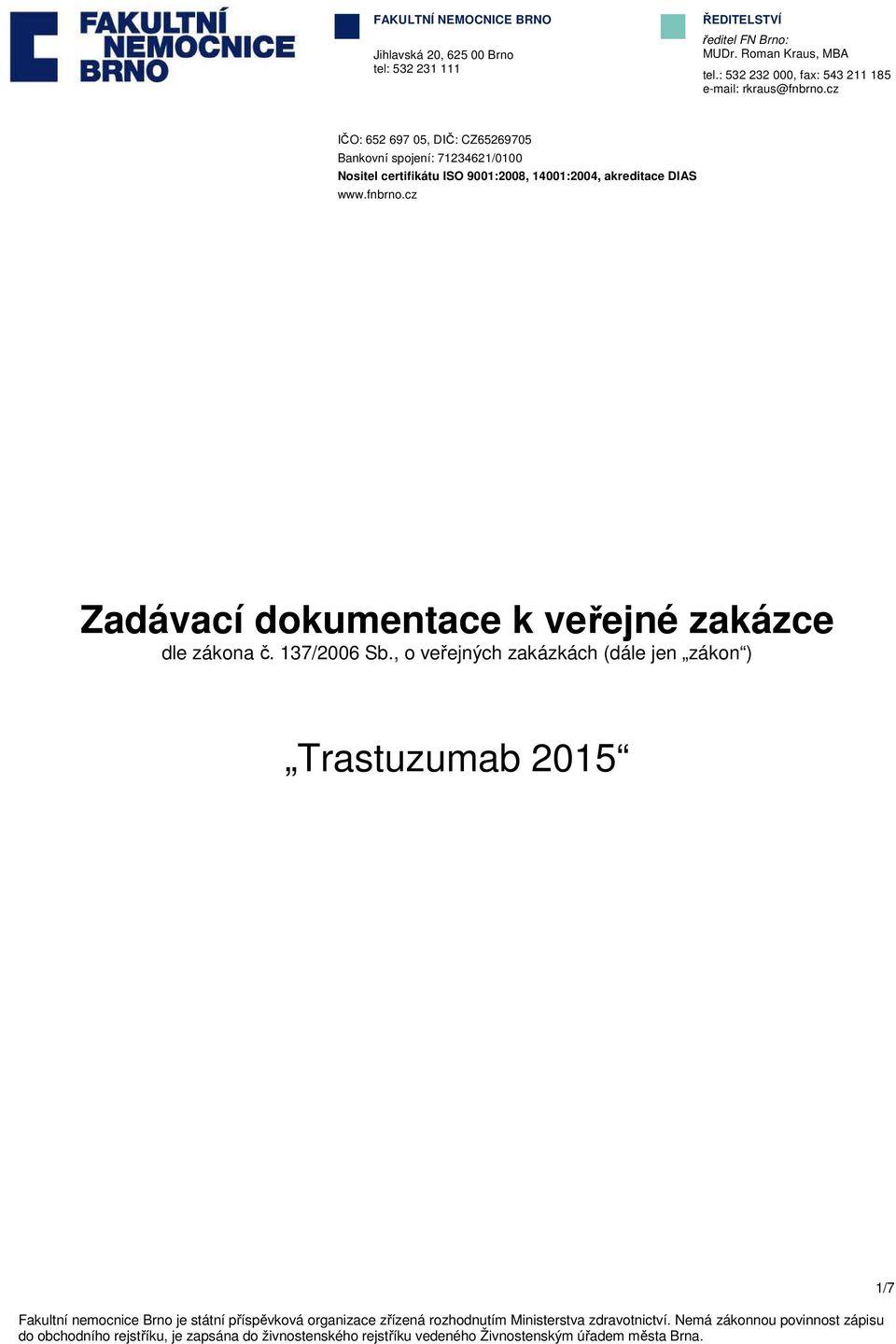 cz IČO: 652 697 05, DIČ: CZ65269705 Bankovní spojení: 71234621/0100 Nositel certifikátu ISO 9001:2008,