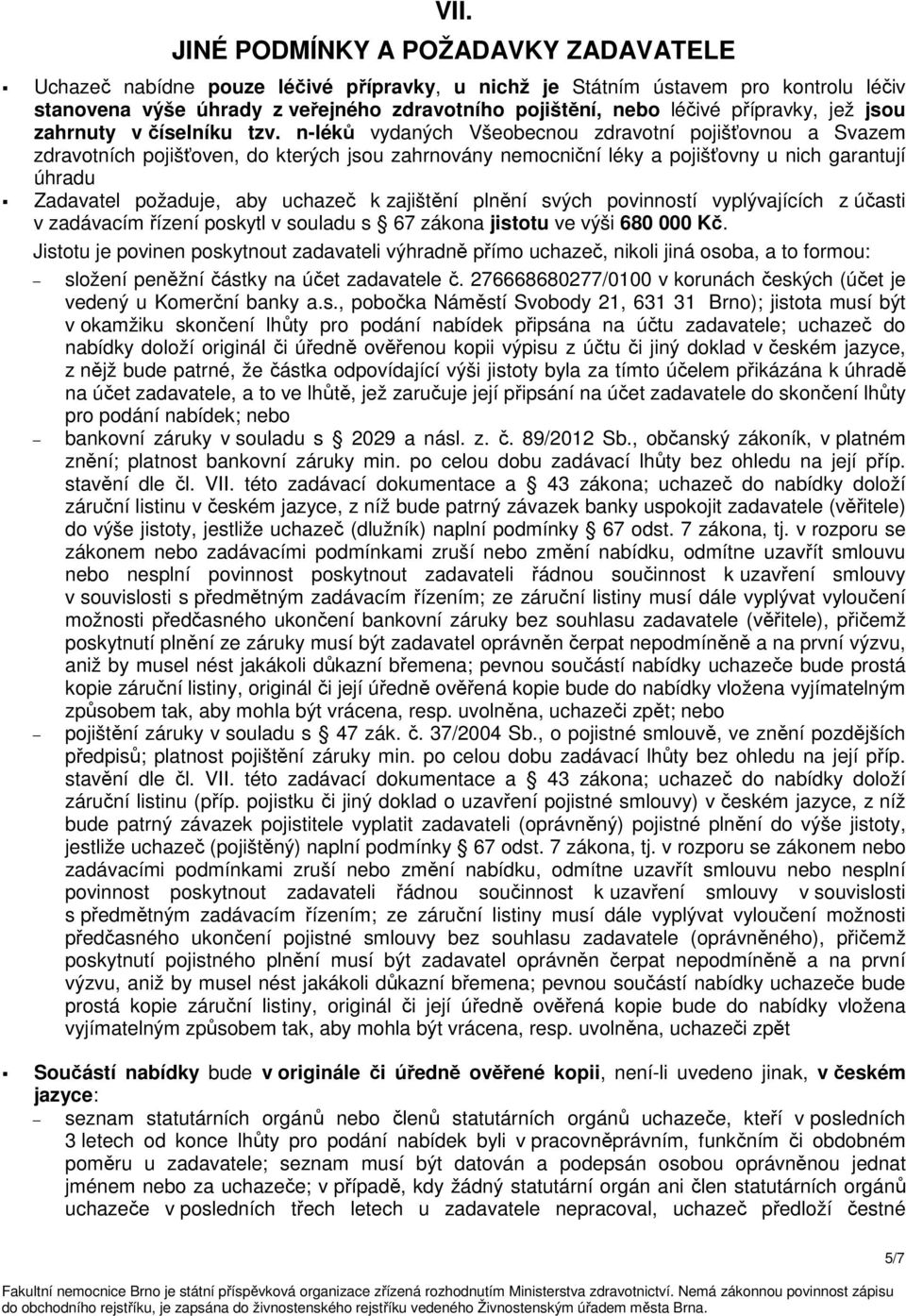 n-léků vydaných Všeobecnou zdravotní pojišťovnou a Svazem zdravotních pojišťoven, do kterých jsou zahrnovány nemocniční léky a pojišťovny u nich garantují úhradu Zadavatel požaduje, aby uchazeč k