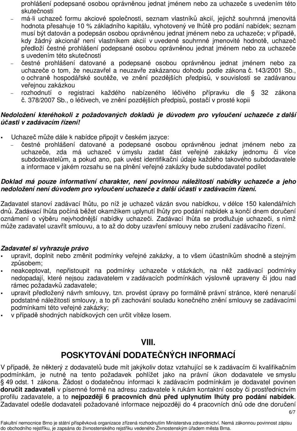 vlastníkem akcií v uvedené souhrnné jmenovité hodnotě, uchazeč předloží čestné prohlášení podepsané osobou oprávněnou jednat jménem nebo za uchazeče s uvedením této skutečnosti čestné prohlášení