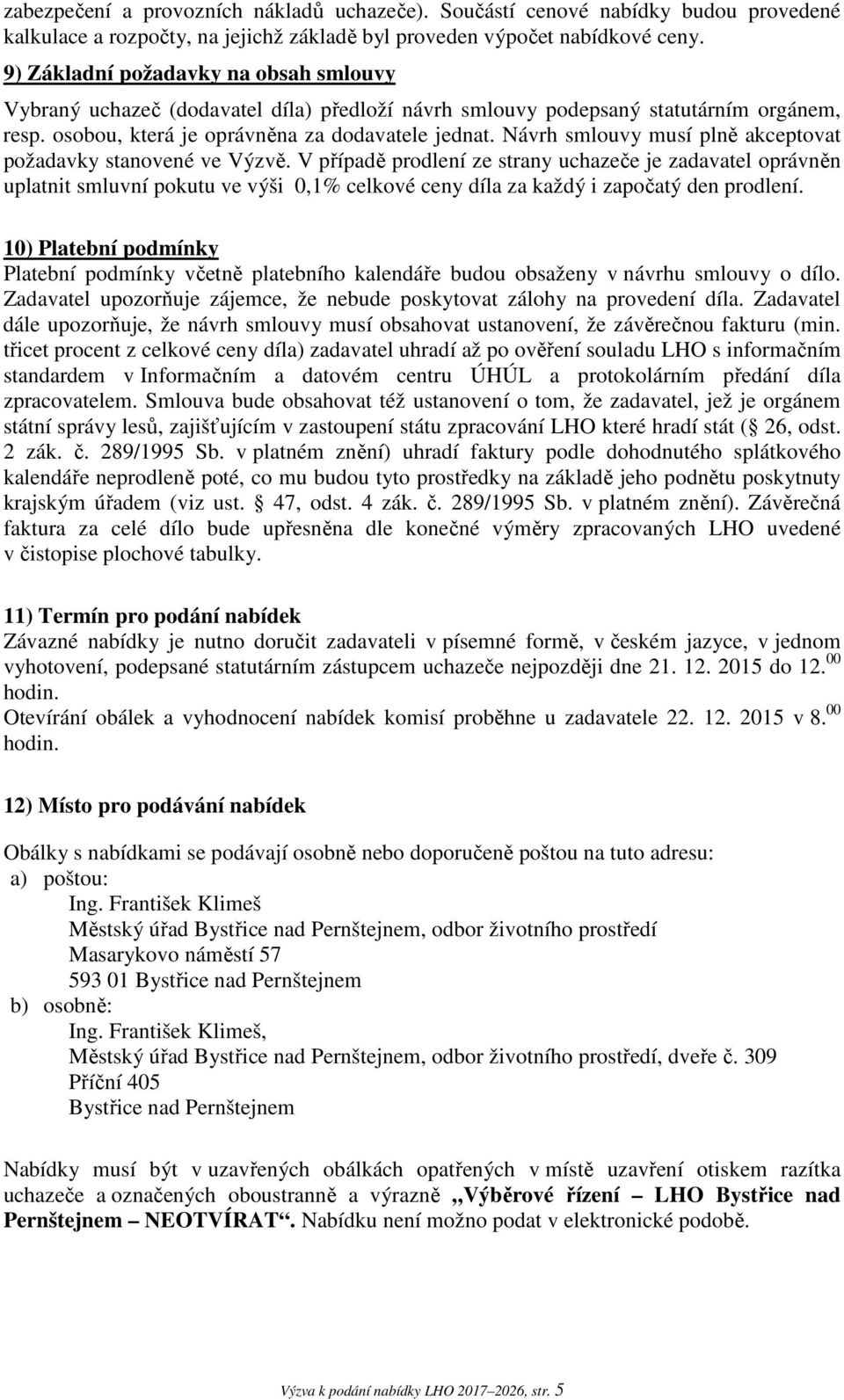 Návrh smlouvy musí plně akceptovat požadavky stanovené ve Výzvě.