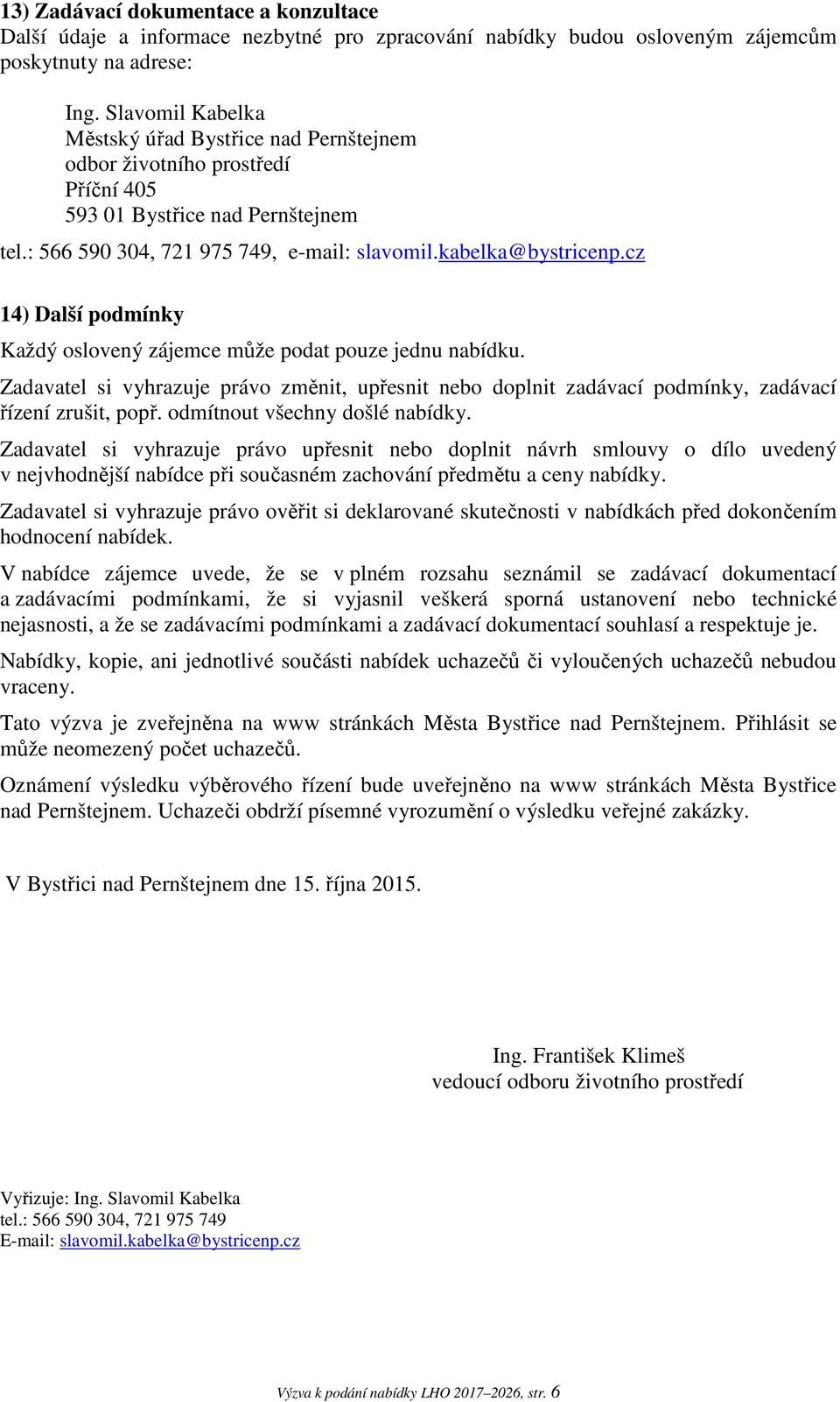 cz 14) Další podmínky Každý oslovený zájemce může podat pouze jednu nabídku. Zadavatel si vyhrazuje právo změnit, upřesnit nebo doplnit zadávací podmínky, zadávací řízení zrušit, popř.