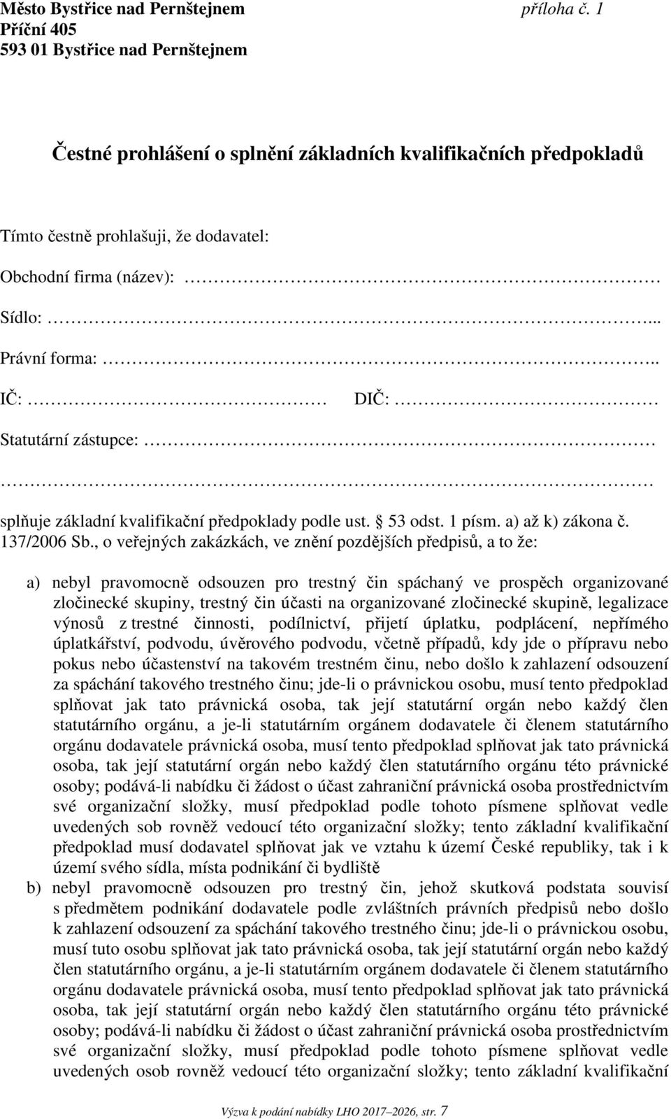, o veřejných zakázkách, ve znění pozdějších předpisů, a to že: a) nebyl pravomocně odsouzen pro trestný čin spáchaný ve prospěch organizované zločinecké skupiny, trestný čin účasti na organizované