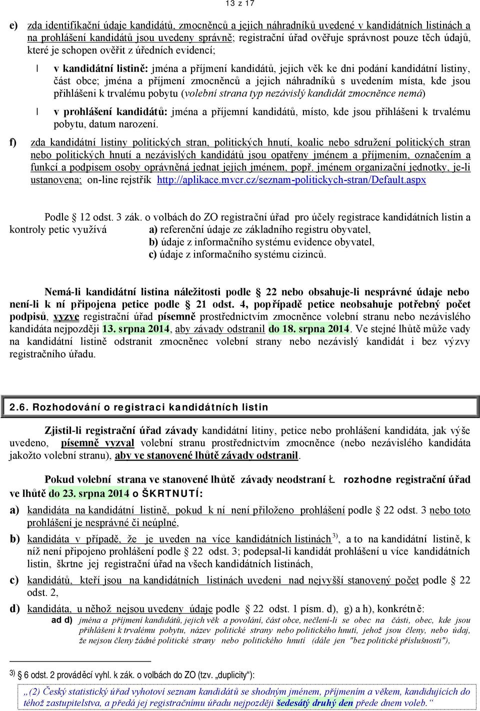 náhradníků s uvedením místa, kde jsou přihlášeni k trvalému pobytu (volební strana typ nezávislý kandidát zmocněnce nemá) v prohlášení kandidátů: jména a příjemní kandidátů, místo, kde jsou