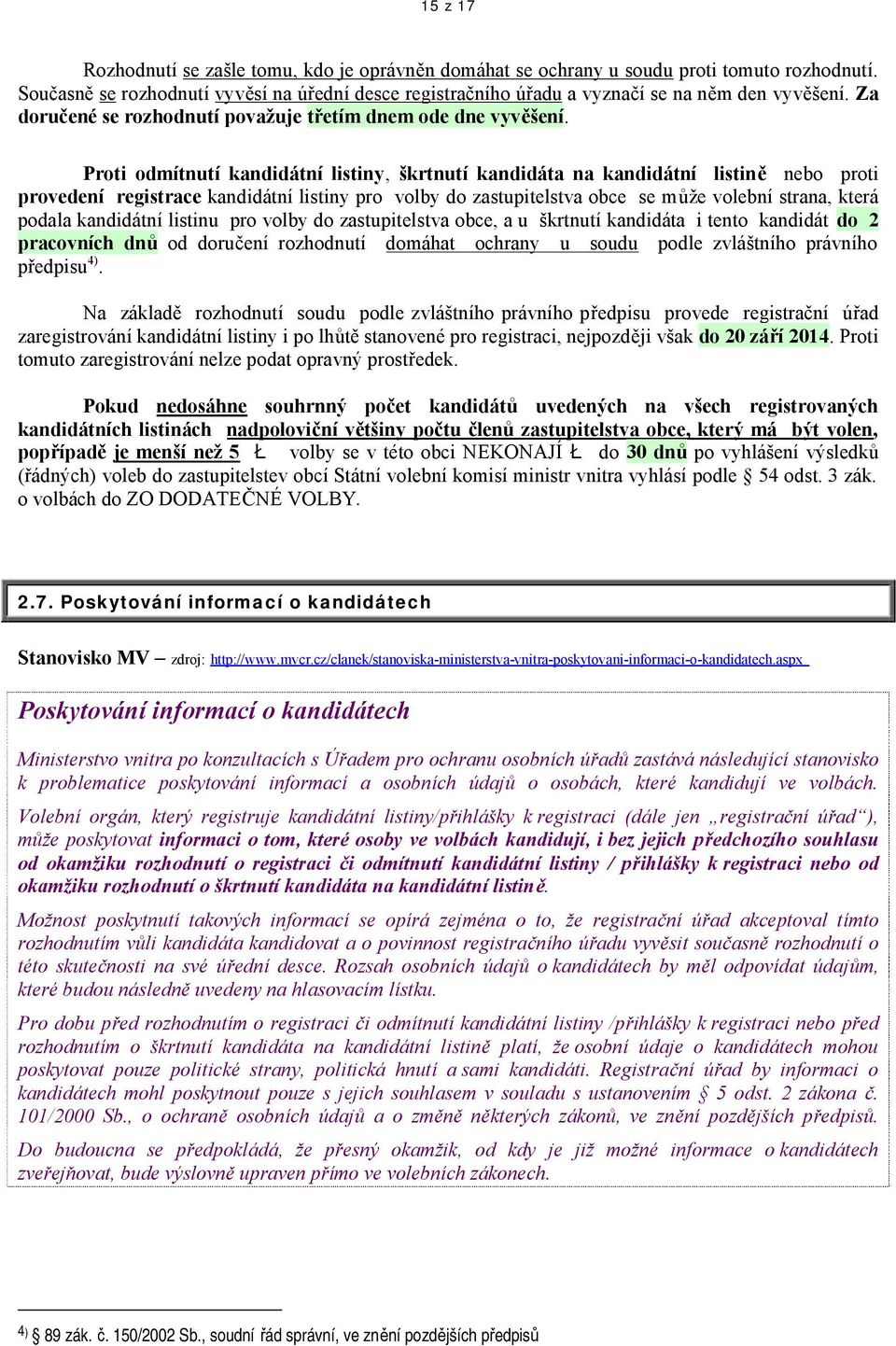 Proti odmítnutí kandidátní listiny, škrtnutí kandidáta na kandidátní listině nebo proti provedení registrace kandidátní listiny pro volby do zastupitelstva obce se může volební strana, která podala