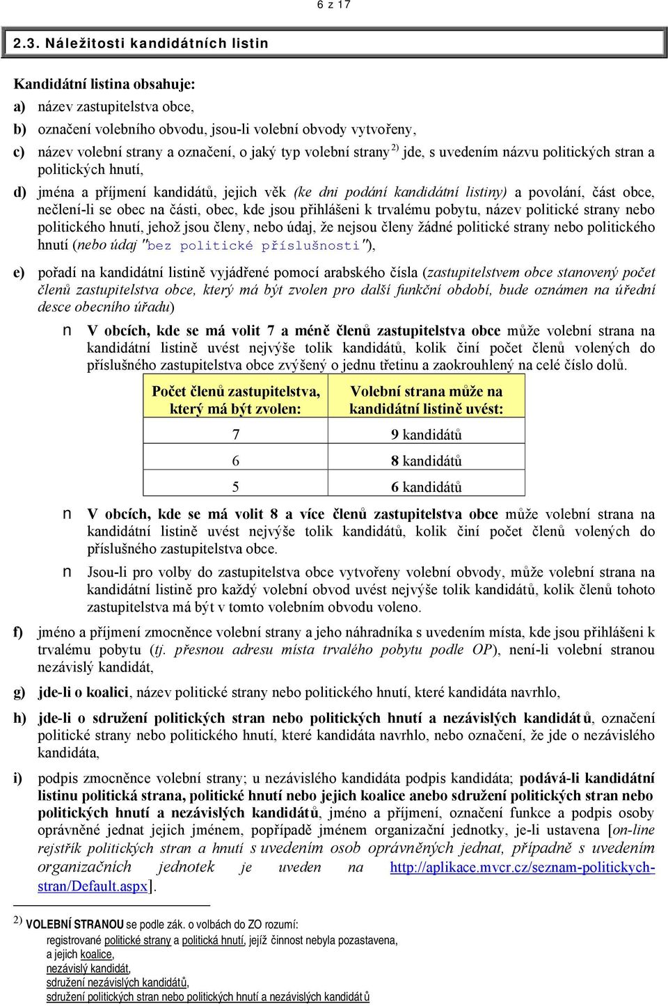 typ volební strany 2) jde, s uvedením názvu politických stran a politických hnutí, d) jména a příjmení kandidátů, jejich věk (ke dni podání kandidátní listiny) a povolání, část obce, nečlení-li se