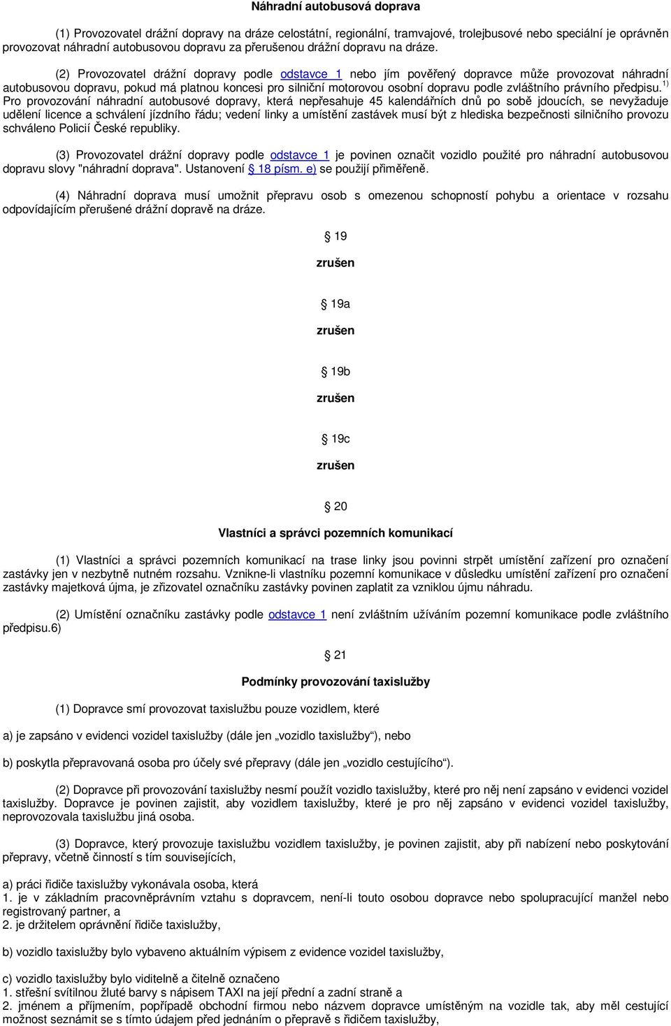 (2) Provozovatel drážní dopravy podle odstavce 1 nebo jím pověřený dopravce může provozovat náhradní autobusovou dopravu, pokud má platnou koncesi pro silniční motorovou osobní dopravu podle