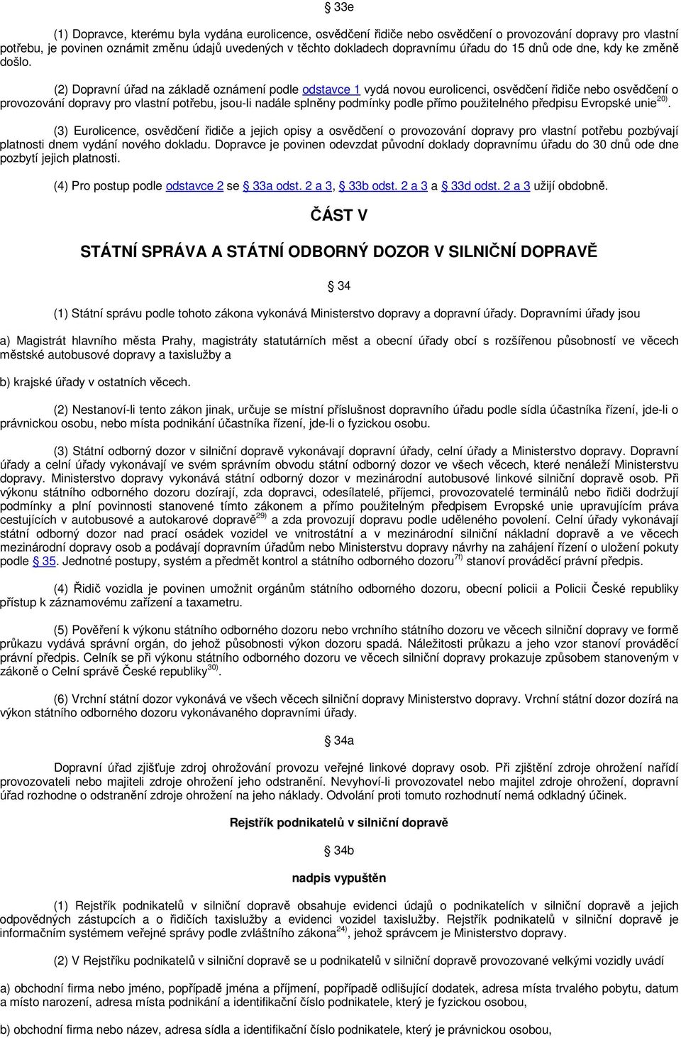 (2) Dopravní úřad na základě oznámení podle odstavce 1 vydá novou eurolicenci, osvědčení řidiče nebo osvědčení o provozování dopravy pro vlastní potřebu, jsou-li nadále splněny podmínky podle přímo