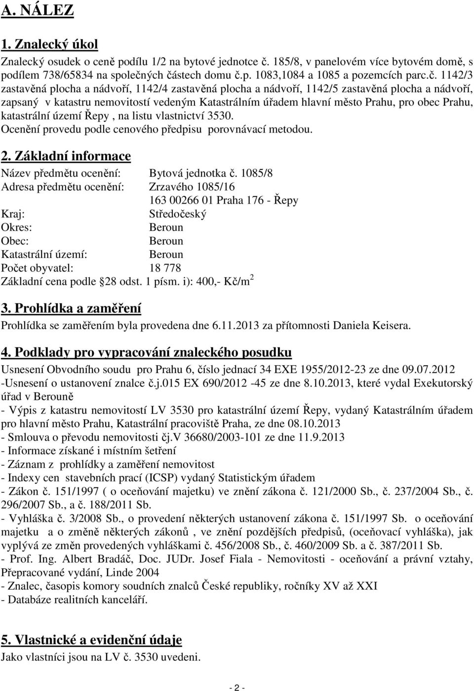 Prahu, katastrální území Řepy, na listu vlastnictví 3530. Ocenění provedu podle cenového předpisu porovnávací metodou. 2. Základní informace Název předmětu ocenění: Bytová jednotka č.