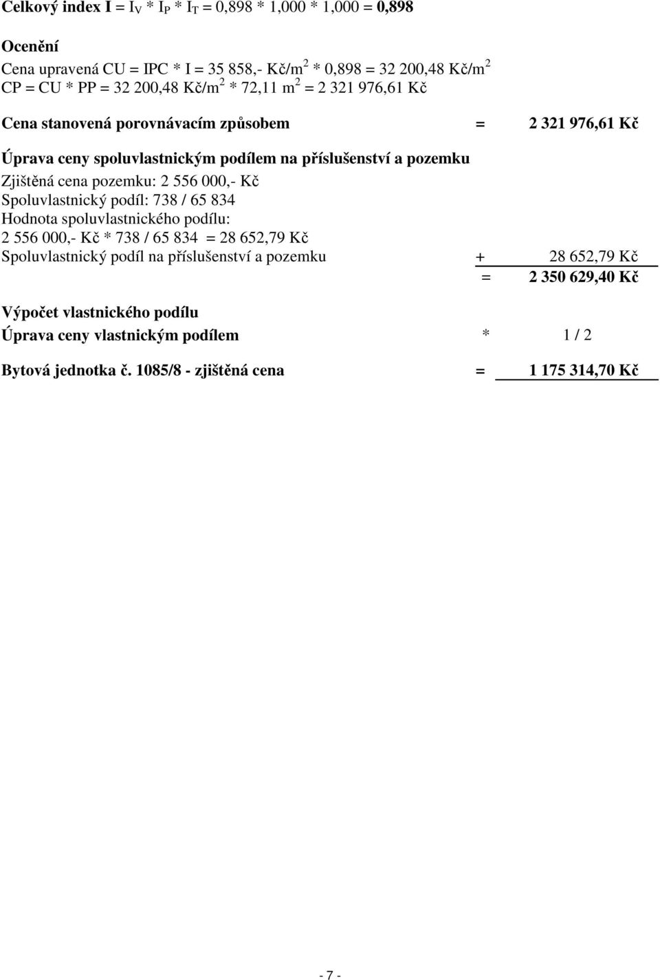 pozemku: 2 556 000,- Kč Spoluvlastnický podíl: 738 / 65 834 Hodnota spoluvlastnického podílu: 2 556 000,- Kč * 738 / 65 834 = 28 652,79 Kč Spoluvlastnický podíl na