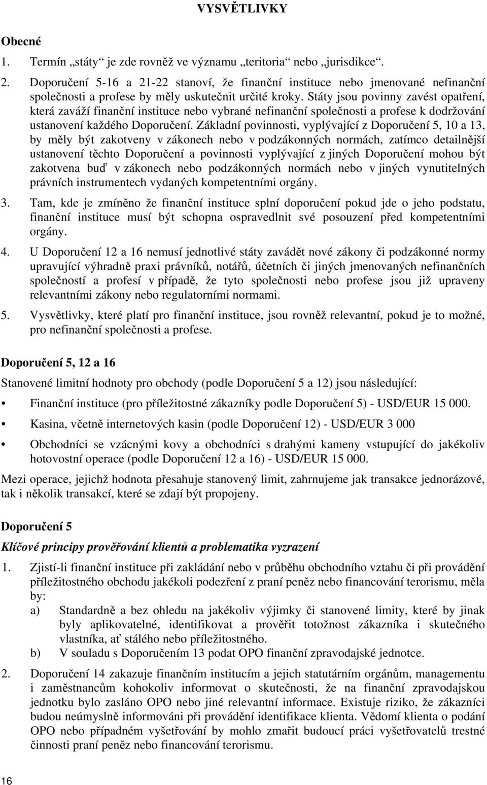 Státy jsou povinny zavést opatření, která zaváží finanční instituce nebo vybrané nefinanční společnosti a profese k dodržování ustanovení každého Doporučení.