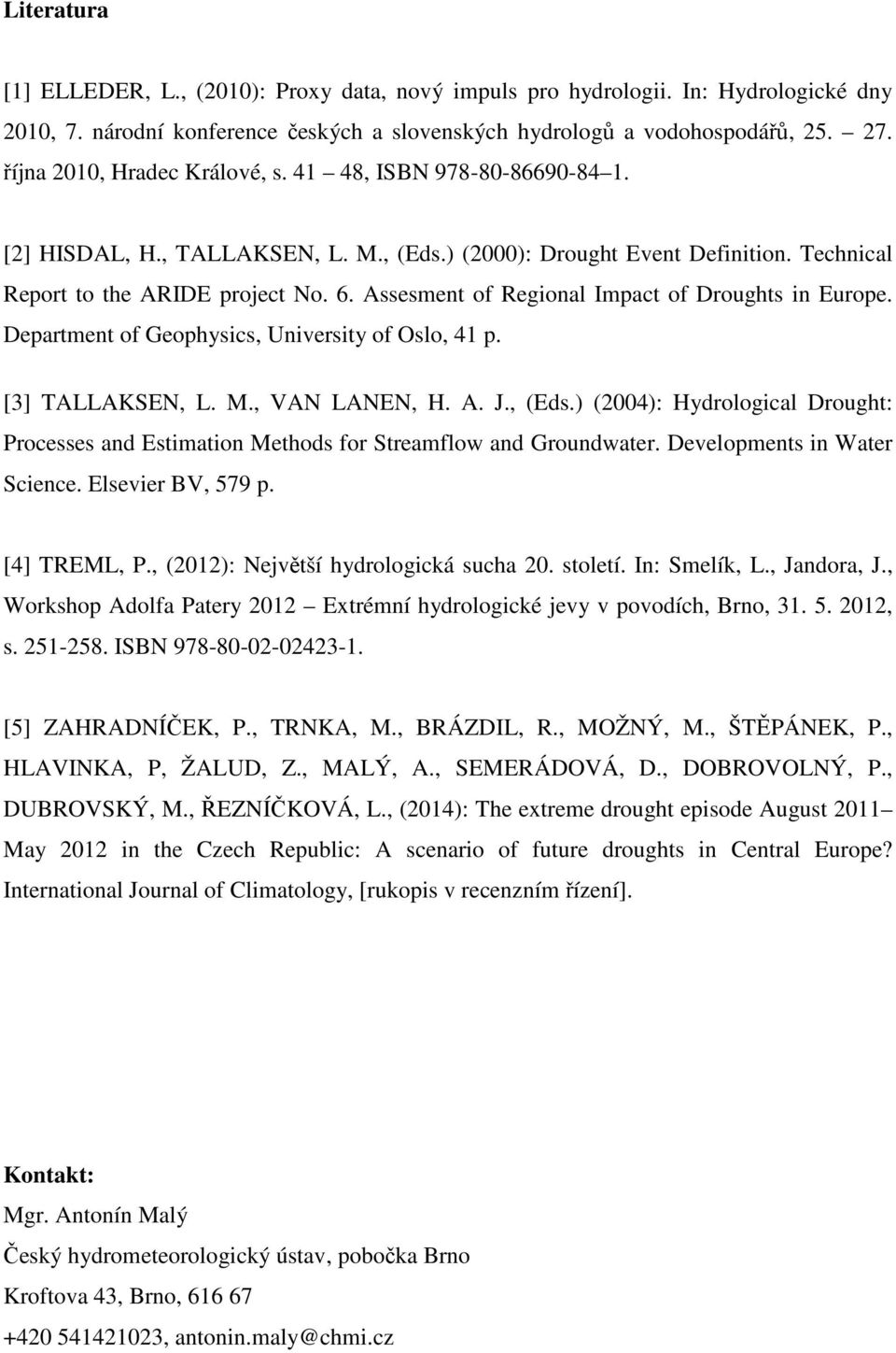 Assesment of Regonal Impact of Droughts n Europe. Department of Geophyscs, Unversty of Oslo, 41 p. [3] TALLAKSEN, L. M., VAN LANEN, H. A. J., (Eds.