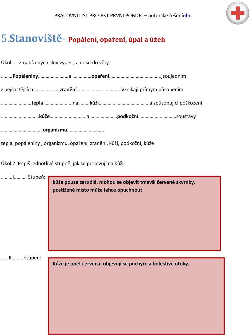 . tepla, popáleniny, organizmu, opaření, zranění, kůži, podkožní, kůže Úkol 2. Popiš jednotlivé stupně, jak se projevují na kůži: I.