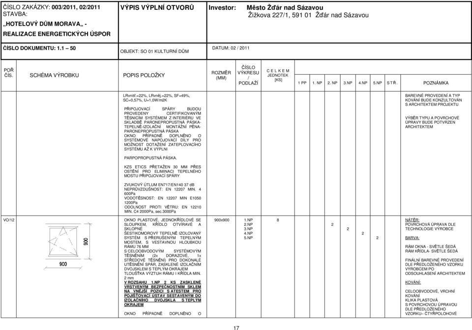 VÝPLNI KZS ETICS PŘETAŽEN 30 MM PŘES ZVUKOVÝ ÚTLUM EN717EN140 37 db VODOTĚSNOST: EN 12207 MIN E1050 MIN. C4 2000Pa, sec.