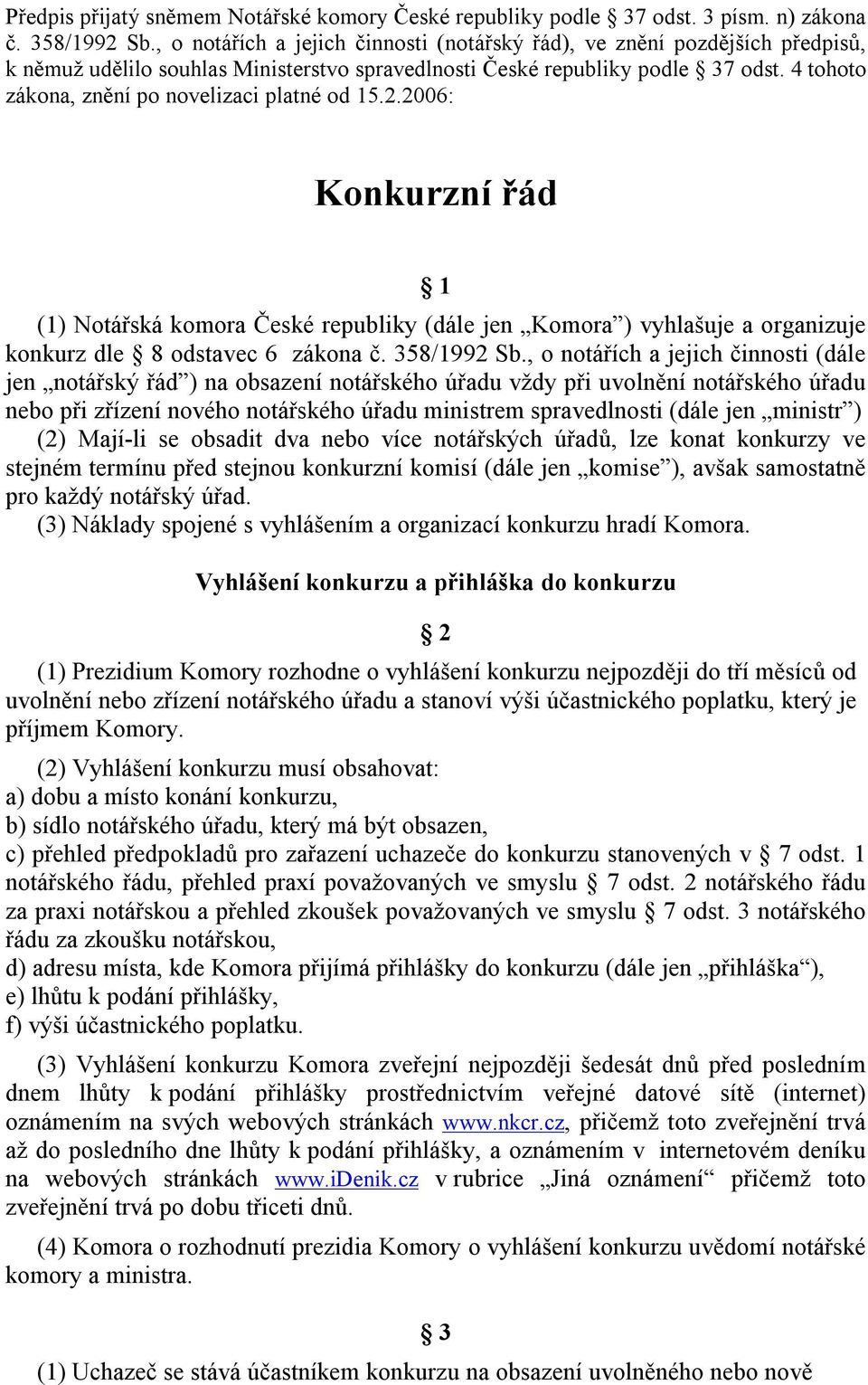 4 tohoto zákona, znění po novelizaci platné od 15.2.2006: Konkurzní řád 1 (1) Notářská komora České republiky (dále jen Komora ) vyhlašuje a organizuje konkurz dle 8 odstavec 6 zákona č. 358/1992 Sb.