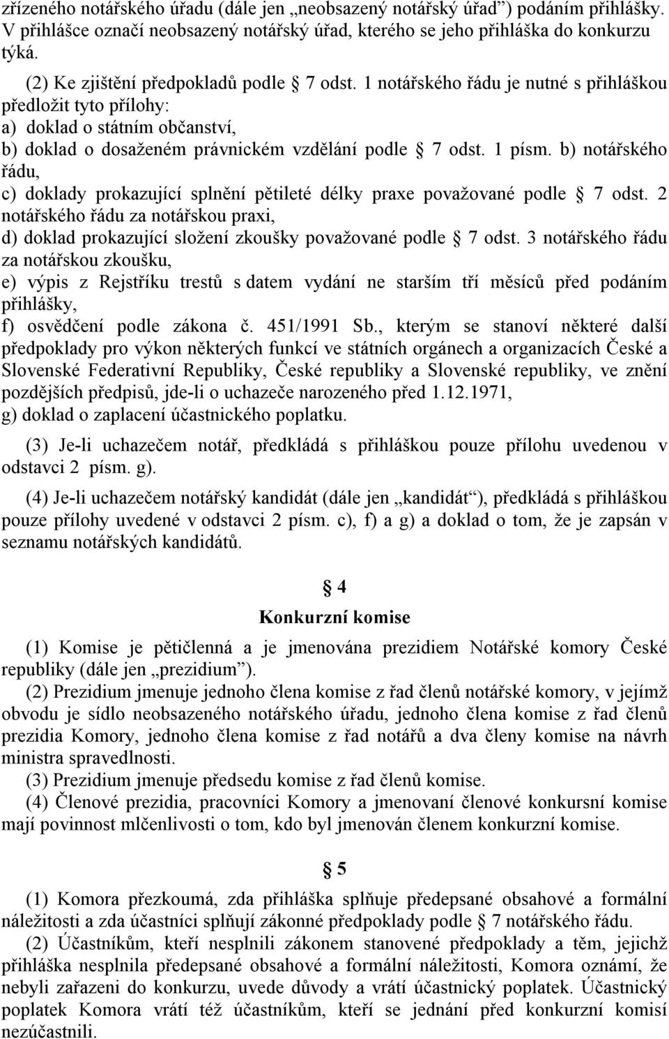 b) notářského řádu, c) doklady prokazující splnění pětileté délky praxe považované podle 7 odst. 2 notářského řádu za notářskou praxi, d) doklad prokazující složení zkoušky považované podle 7 odst.