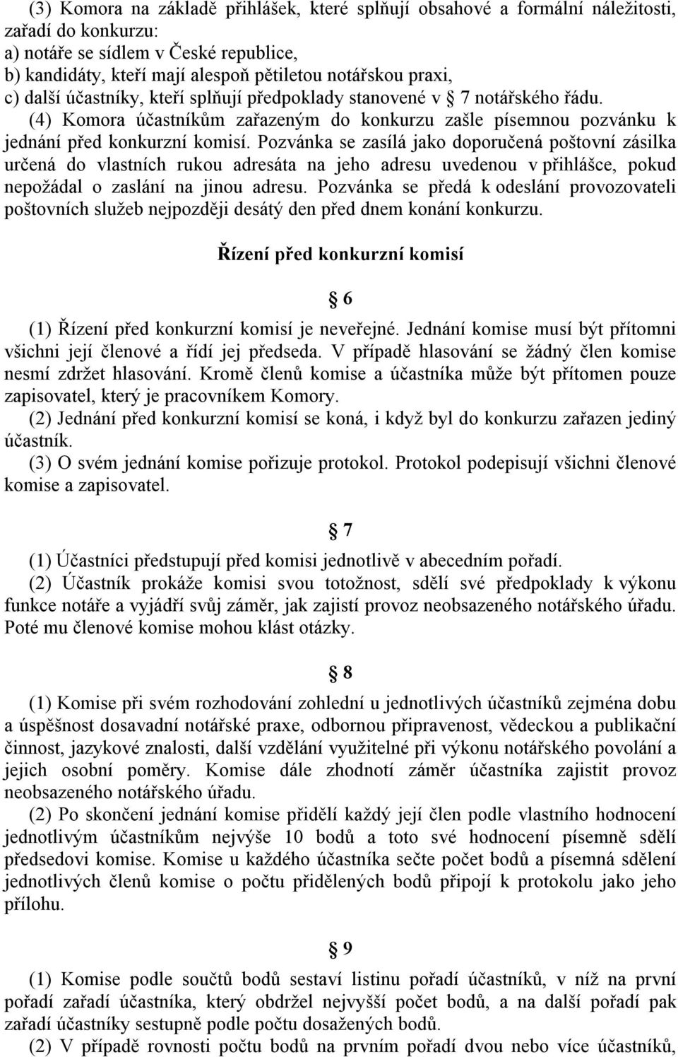 Pozvánka se zasílá jako doporučená poštovní zásilka určená do vlastních rukou adresáta na jeho adresu uvedenou v přihlášce, pokud nepožádal o zaslání na jinou adresu.