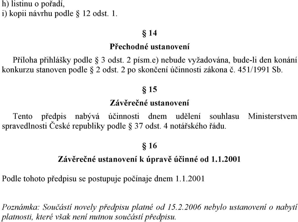 15 Závěrečné ustanovení Tento předpis nabývá účinnosti dnem udělení souhlasu Ministerstvem spravedlnosti České republiky podle 37 odst. 4 notářského řádu.