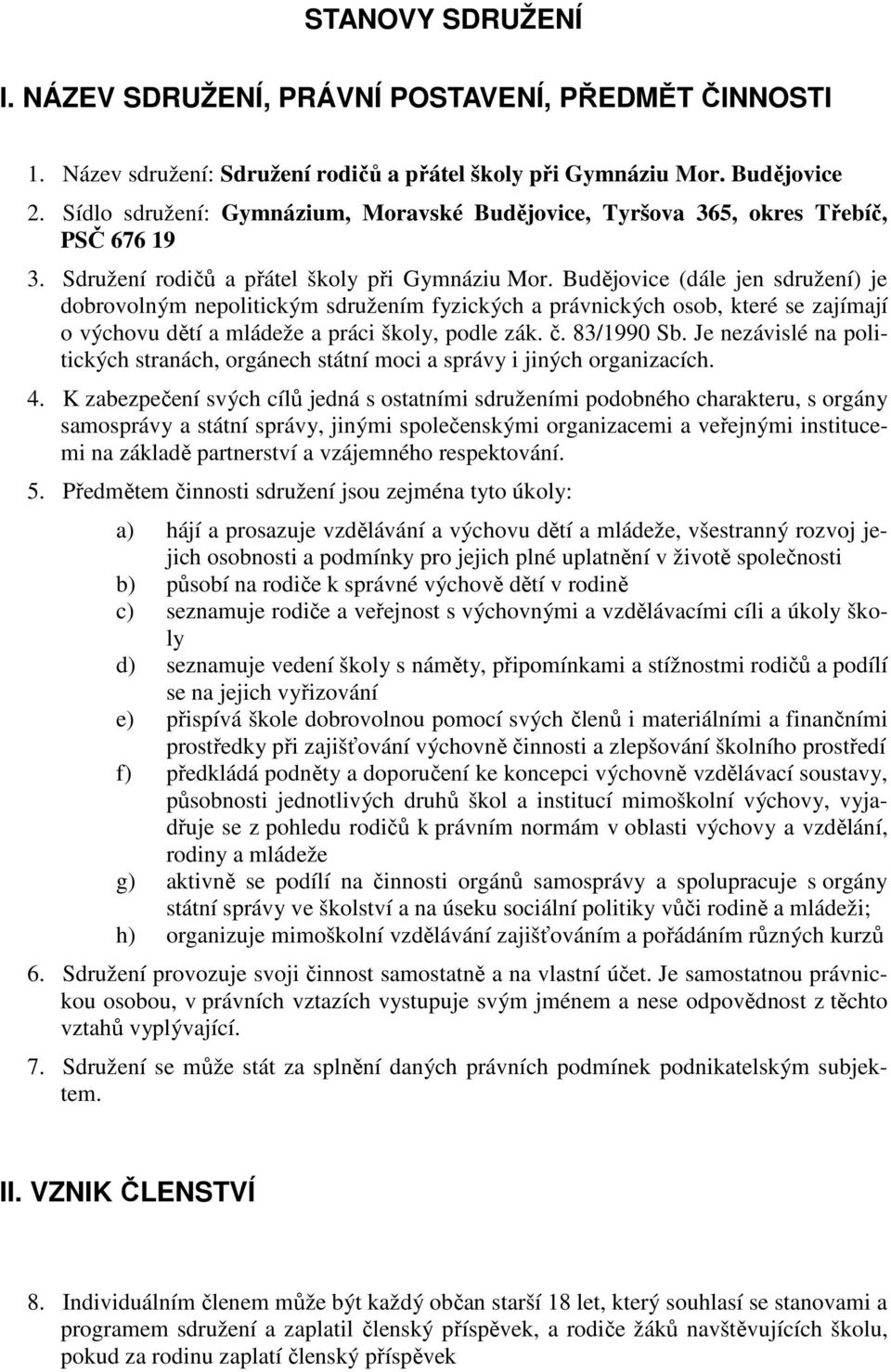 Budějovice (dále jen sdružení) je dobrovolným nepolitickým sdružením fyzických a právnických osob, které se zajímají o výchovu dětí a mládeže a práci školy, podle zák. č. 83/1990 Sb.