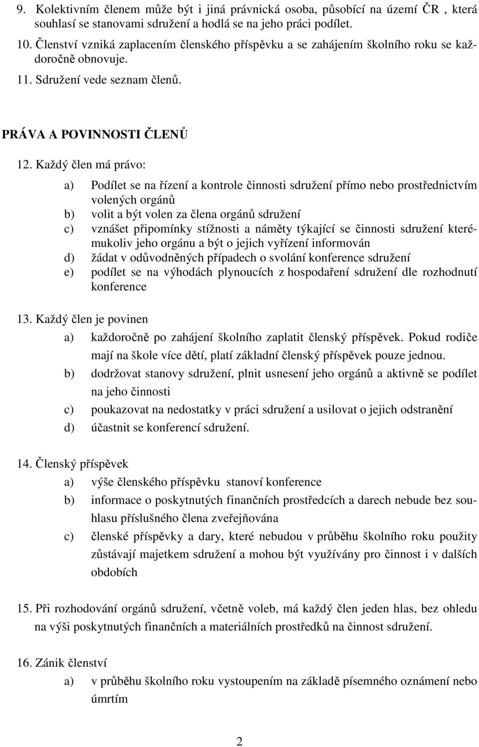 Každý člen má právo: a) Podílet se na řízení a kontrole činnosti sdružení přímo nebo prostřednictvím volených orgánů b) volit a být volen za člena orgánů sdružení c) vznášet připomínky stížnosti a