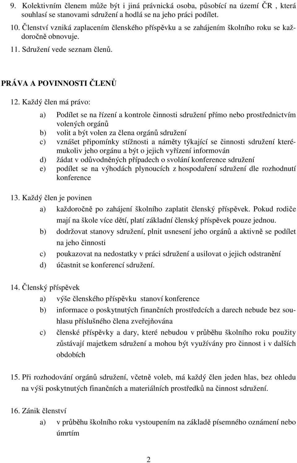 Každý člen má právo: a) Podílet se na řízení a kontrole činnosti sdružení přímo nebo prostřednictvím volených orgánů b) volit a být volen za člena orgánů sdružení c) vznášet připomínky stížnosti a