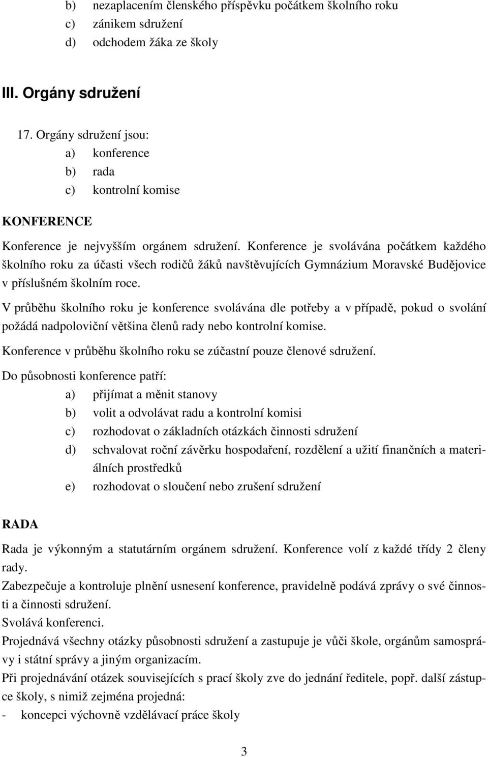 Konference je svolávána počátkem každého školního roku za účasti všech rodičů žáků navštěvujících Gymnázium Moravské Budějovice v příslušném školním roce.