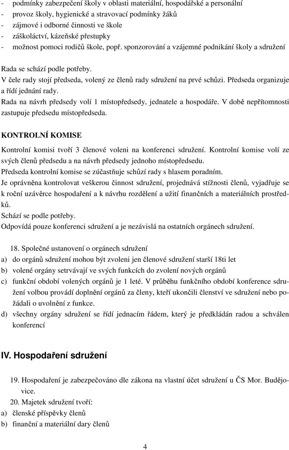 V čele rady stojí předseda, volený ze členů rady sdružení na prvé schůzi. Předseda organizuje a řídí jednání rady. Rada na návrh předsedy volí 1 místopředsedy, jednatele a hospodáře.