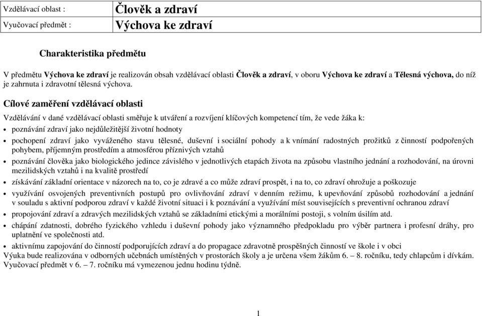 Cílové zaměření vzdělávací oblasti Vzdělávání v dané vzdělávací oblasti směřuje k utváření a rozvíjení klíčových kompetencí tím, že vede žáka k: poznávání zdraví jako nejdůležitější životní hodnoty