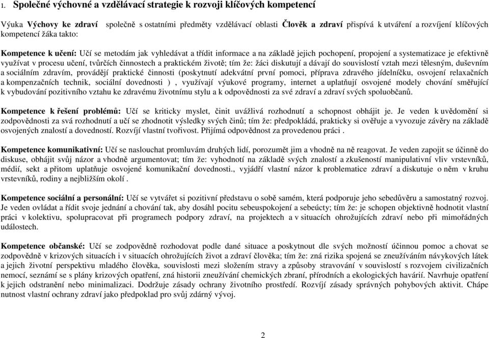 tvůrčích činnostech a praktickém životě; tím že: žáci diskutují a dávají do souvislostí vztah mezi tělesným, duševním a sociálním zdravím, provádějí praktické činnosti (poskytnutí adekvátní první